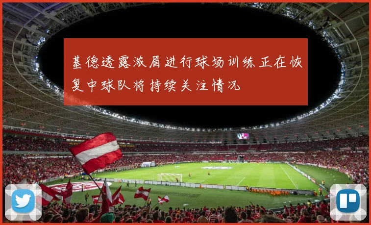 基德透露浓眉进行球场训练正在恢复中球队将持续关注情况