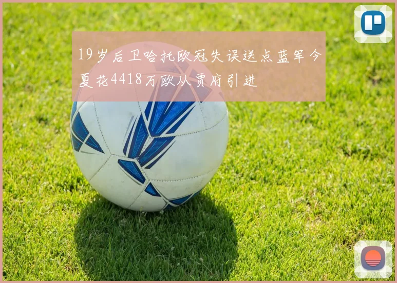 19岁后卫哈托欧冠失误送点蓝军今夏花4418万欧从贾府引进